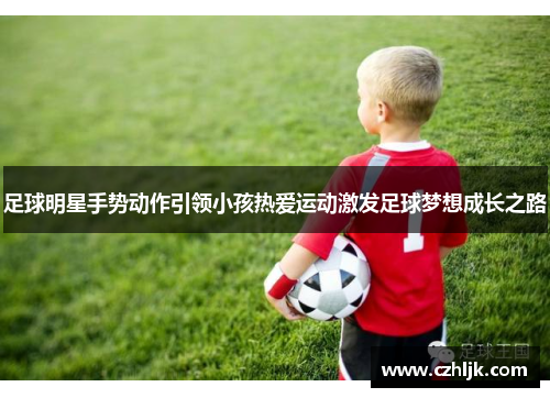 足球明星手势动作引领小孩热爱运动激发足球梦想成长之路