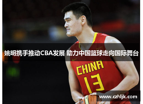 姚明携手推动CBA发展 助力中国篮球走向国际舞台