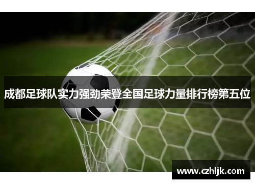 成都足球队实力强劲荣登全国足球力量排行榜第五位